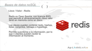 Llave / Valor - Redis
Bases de datos noSQL
Redis es Open Source, con licencia BSD,
que permite el almacenamiento clave val...