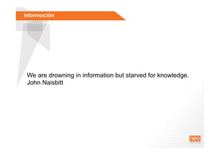 Información
We are drowning in information but starved for knowledge.
John Naisbitt
 