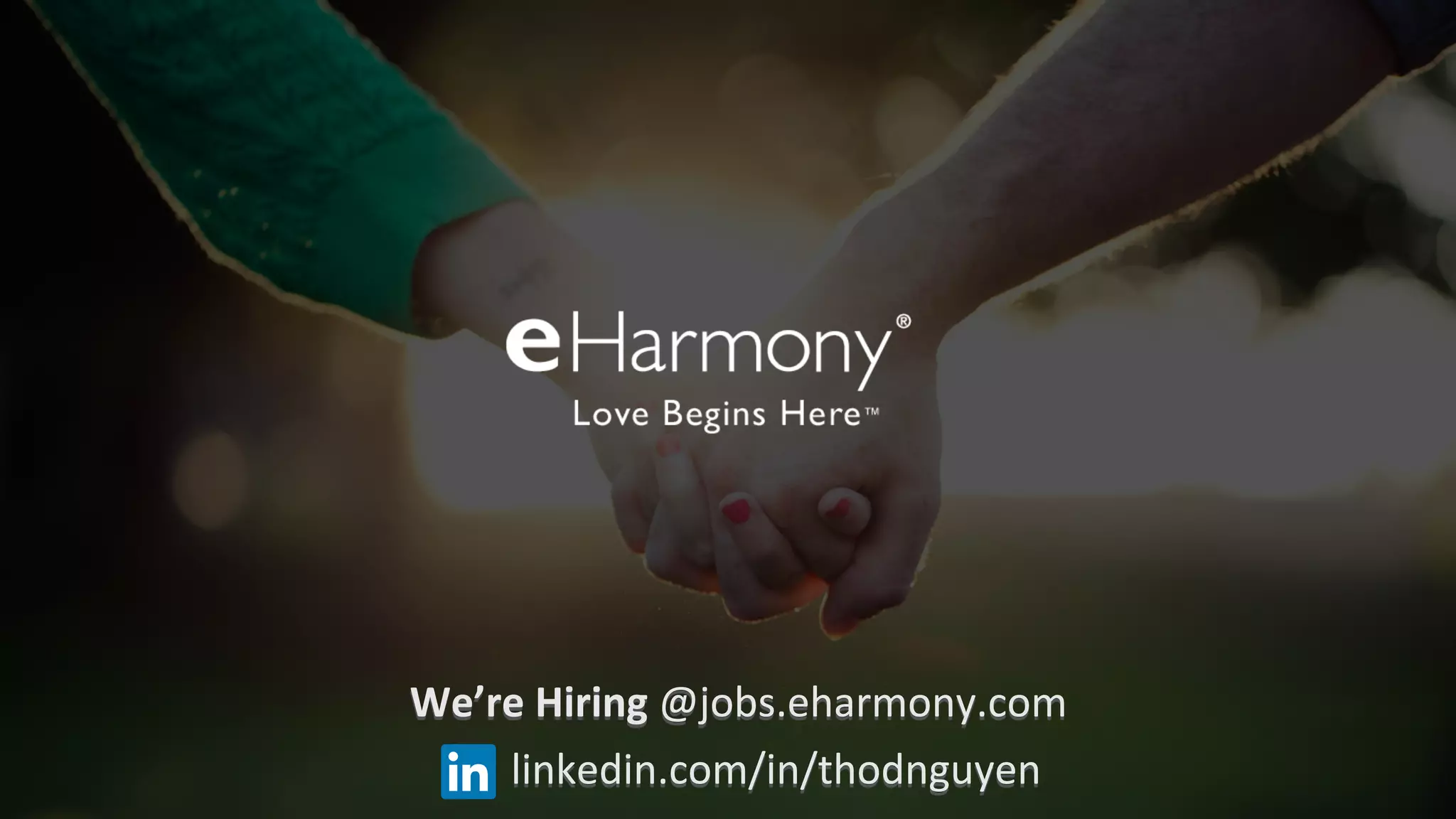 linkedin.com/in/thodnguyen	
  
We’re	
  Hiring	
  @jobs.eharmony.com	
  
 
