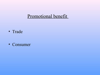 Promotional benefit
• Trade
• Consumer
 