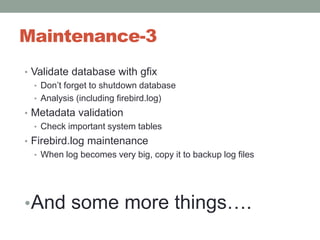 What to monitor-1Server and database errorsServer and database availabilityCheck all changes in firebird.logCheck metadataTransactionsTransaction markers monitoring (garbage problems)Limit (2 billions between backup/restore)UsersMin/max/avg users