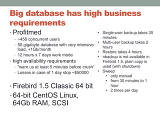 Big database has high business requirements<br />Profitmed<br />~450 concurrent users<br />50 gigabyte database with very ...