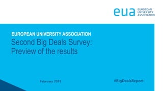 February 2019
Second Big Deals Survey:
Preview of the results
EUROPEAN UNIVERSITY ASSOCIATION
#BigDealsReport
 