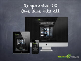 Responsive UX
One size fits all
 