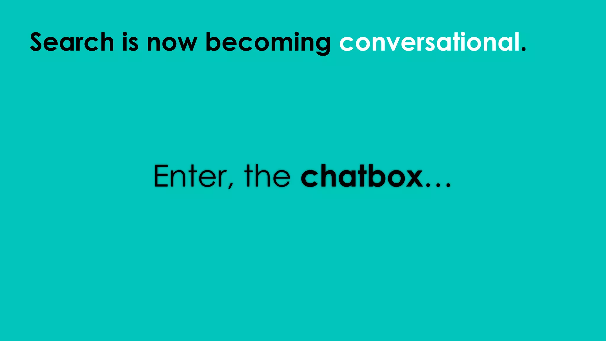 Search is now becoming conversational.
Enter, the chatbox…
 