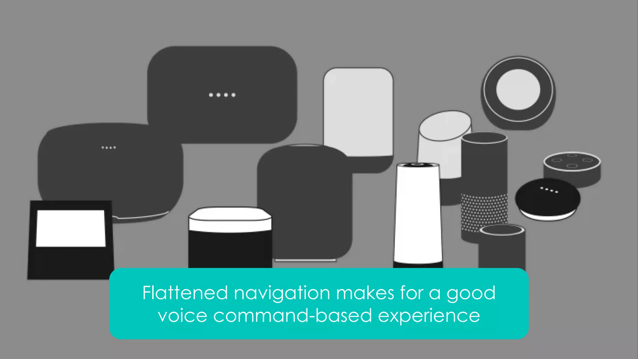 Flattened navigation makes for a good
voice command-based experience
 