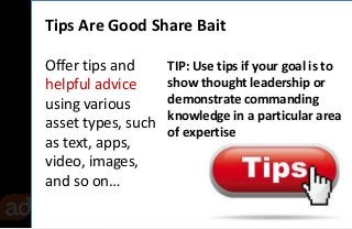 Tips Are Good Share Bait 
Offer tips and 
helpful advice 
using various 
asset types, such 
as text, apps, 
video, images,...