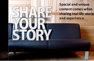 Stories and Antidotes Special and unique 
content comes when 
sharing real life stories 
and experience. 
© ADVICE INTERAC...