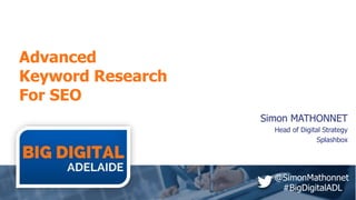 @SimonMathonnet
#BigDigitalADL
Advanced
Keyword Research
For SEO
Simon MATHONNET
Head of Digital Strategy
Splashbox
 