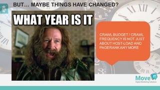 BUT…  MAYBE  THINGS  HAVE  CHANGED?
CRAWL  BUDGET  /  CRAWL  
FREQUENCY  IS  NOT  JUST  
ABOUT  HOST-­LOAD  AND  
PAGERANK  ANY  MORE
 