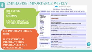EMPHASISE IMPORTANCE WISELY
USE	
  CUSTOM
XML
SITEMAPS
E.G.	
  XML	
  UNLIMITED
SITEMAP	
  GENERATOR
PUT IMPORTANT URLS IN
HERE
IF EVERYTHING IS
IMPORTANT THEN
IMPORTANCE IS NOT
DIFFERENTIATED
 
