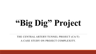 “Big Dig” Project
THE CENTRAL ARTERY/TUNNEL PROJECT (CA/T)
A CASE STUDY ON PROJECT COMPLEXITY.
 
