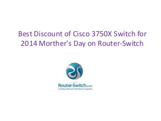 Best Discount of Cisco 3750X Switch for
2014 Morther's Day on Router-Switch
 