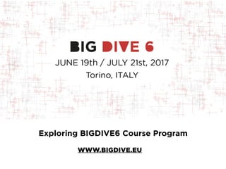 WWW.BIGDIVE.EU
Exploring BIGDIVE6 Course Program
 