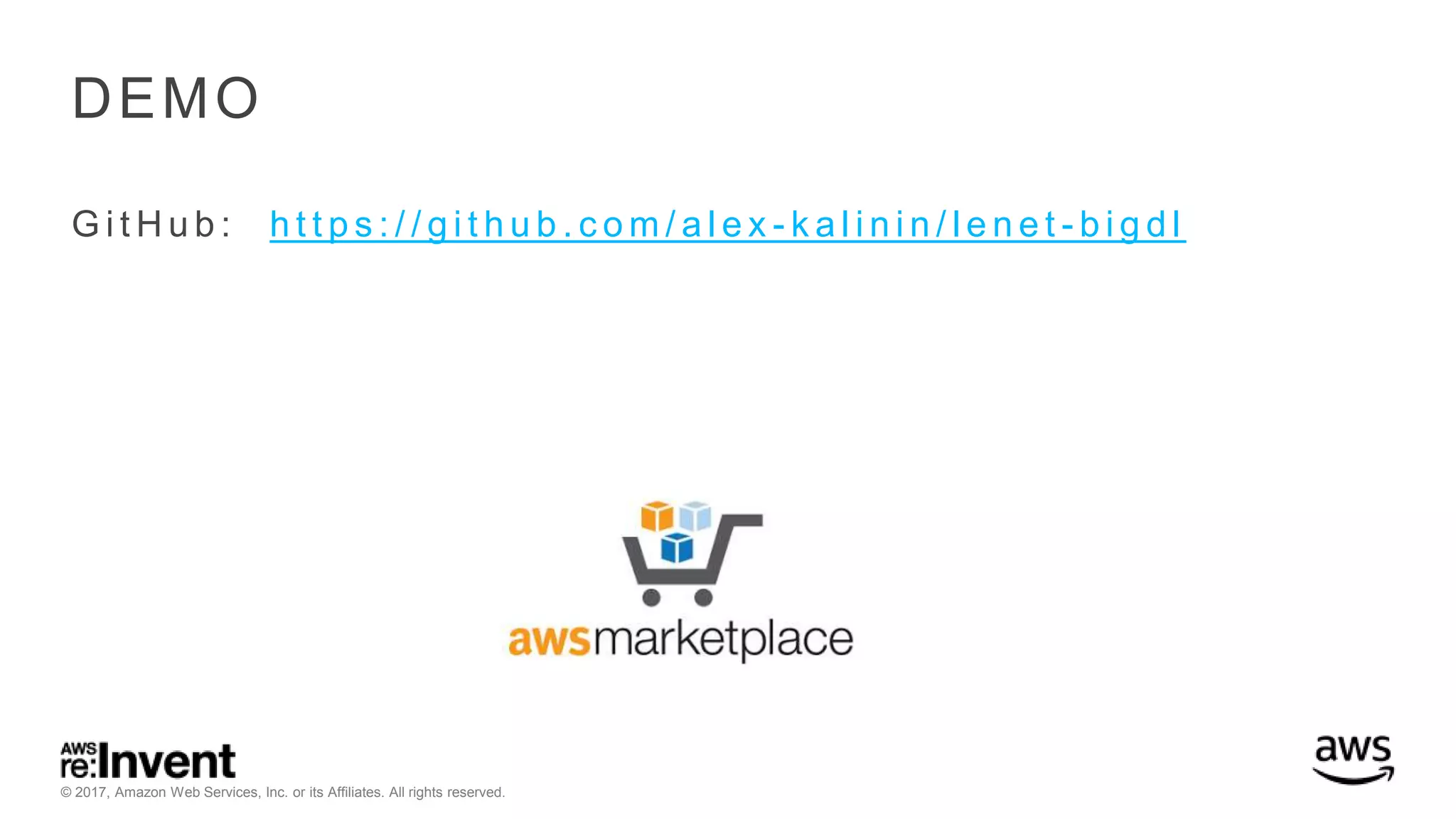 © 2017, Amazon Web Services, Inc. or its Affiliates. All rights reserved. DEMO G i t H u b : h t t p s : / / g i t h u b . c o m / a l e x - k a l i n i n / l e n e t - b i g d l 