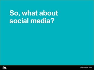 So, what about
social media?




                 bigducknyc.com
 