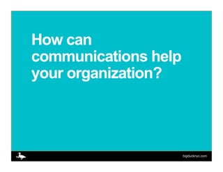 How can
communications help
your organization?




                      bigducknyc.com
 