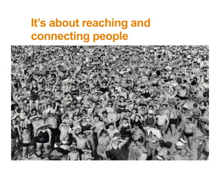 It’s about reaching and
connecting people




                          bigducknyc.com
 