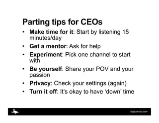 Parting tips for CEOs
•  Make time for it: Start by listening 15
   minutes/day
•  Get a mentor: Ask for help
•  Experimen...