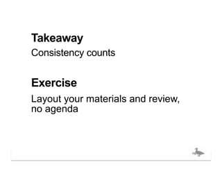 Takeaway
Consistency counts


Exercise
Layout your materials and review,
no agenda



                                bigducknyc.com
 