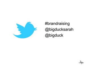 #brandraising
@bigducksarah
@bigduck
 