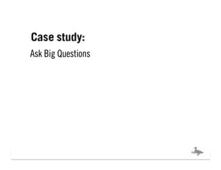 CASE STUDY
Ask Big Questions




                    bigducknyc.com
 