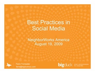 Best Practices in
            Social Media
            NeighborWorks America
               August 19, 2009




Farra Trompeter
farra@bigducknyc.com
 