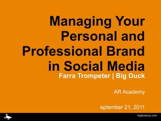 Managing Your Personal and Professional Brand in Social Media ,[object Object],[object Object],[object Object],bigducknyc.com 