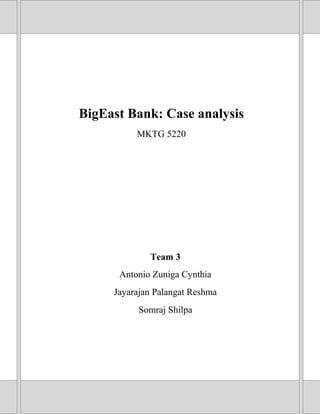 BigEast Bank: Case analysis
MKTG 5220

Team 3
Antonio Zuniga Cynthia
Jayarajan Palangat Reshma
Somraj Shilpa

 