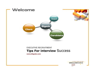Welcome

                               Coach




                      Bigedo
    Client


                               Candidate




     EXECUTIVE RECRUITMENT
     Tips For interview Success
     www.Bigedo.com




                                       www.themegallery.com   LOGO
 