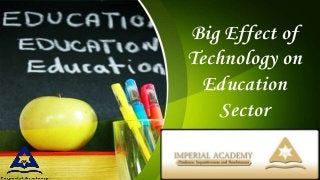 Big Effect of
Technology on
Education
Sector
 