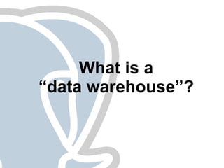 What is a
“data warehouse”?
 