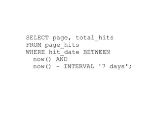 SELECT page, total_hits
FROM page_hits
WHERE hit_date BETWEEN
  now() AND
  now() - INTERVAL '7 days';
 