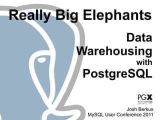 Really Big Elephants
                Data
         Warehousing
                              with
          PostgreSQL

                          Josh Berkus
           MySQL User Conference 2011
 