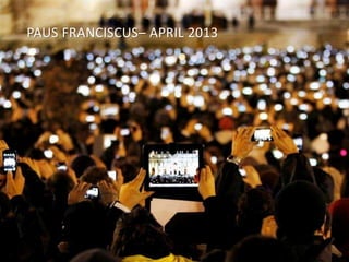 PAUS FRANCISCUS– APRIL 2013 
 
