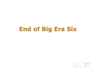 42 
End of Big Era Six 
