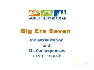 1 
Big Era Seven 
Industrialization 
and 
Its Consequences 
1750-1914 CE 
 