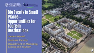 James Kennell
Business Faculty
Department of Marketing,
Events and Tourism
Big Events in Small
Places –
Opportunities for
Tourism
Destinations
 