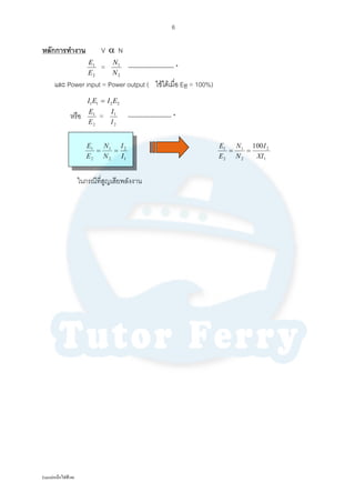6
หลักการทํางาน V α N
2
1
E
E
=
2
1
N
N
---------------------- *
และ Power input = Power output ( ใชไดเมื่อ Eff = 100%)
1 1 2 2I E I E=
หรือ
2
1
E
E
=
2
1
I
I
--------------------- *
1
2
2
1
2
1
I
I
N
N
E
E
==
1
2
2
1
2
1 100
XI
I
N
N
E
E
==
ในกรณีที่สูญเสียพลังงาน
Entแมเหล็กไฟฟา46
 