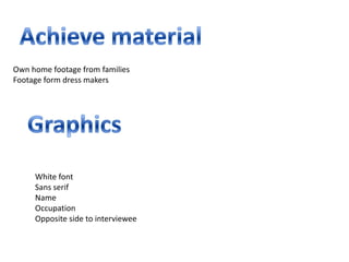 Own home footage from families
Footage form dress makers




     White font
     Sans serif
     Name
     Occupation
     Opposite side to interviewee
 