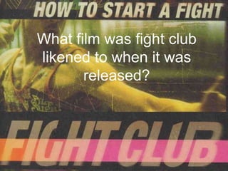 What film was fight club
likened to when it was
       released?
 