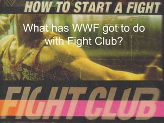 What has WWF got to do
   with Fight Club?
 