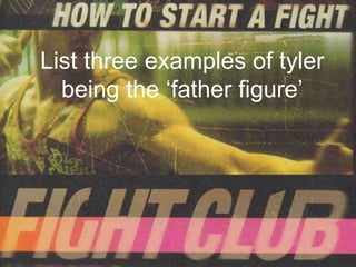 List three examples of tyler
  being the ‘father figure’
 