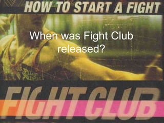 When was Fight Club
    released?
 