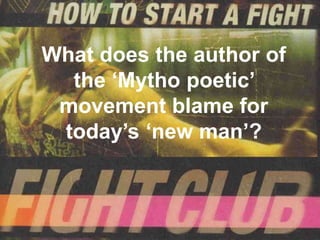 What does the author of
  the ‘Mytho poetic’
 movement blame for
 today’s ‘new man’?
 
