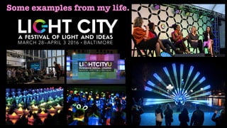 Some examples from my life.
 