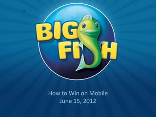 How to Win on Mobile
   June 15, 2012
 