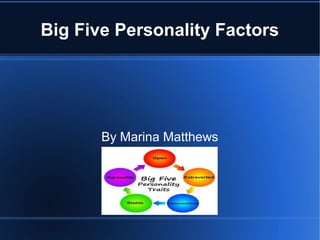 Big Five Personality Factors




       By Marina Matthews
 