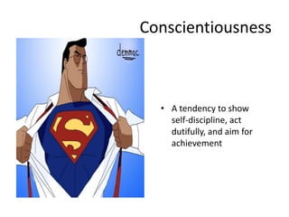 Conscientiousness
• A tendency to show
self-discipline, act
dutifully, and aim for
achievement
 