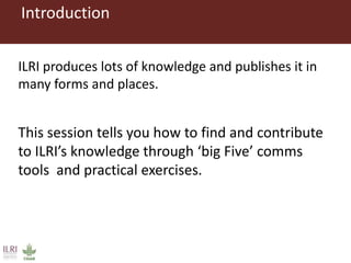 Introduction to ILRI’s ‘big five’ knowledge sharing and communication tools